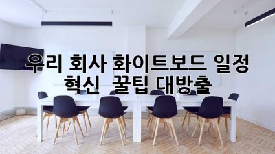 우리 회사 화이트보드 일정 혁신 🚀 꿀팁 대방출!